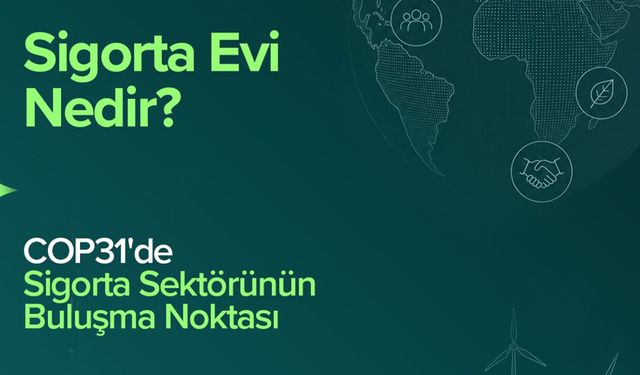 COP31’de sigorta sektörünün küresel buluşma noktası: Sigorta Evi