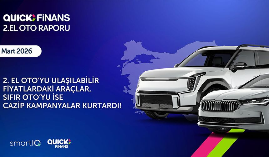 Quick Finans & SmartIQ raporu: Martta 2. El Oto pazarında yeni trendler ortaya çıktı